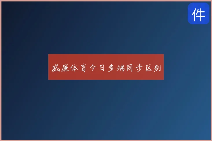 威廉体育今日多端同步区别